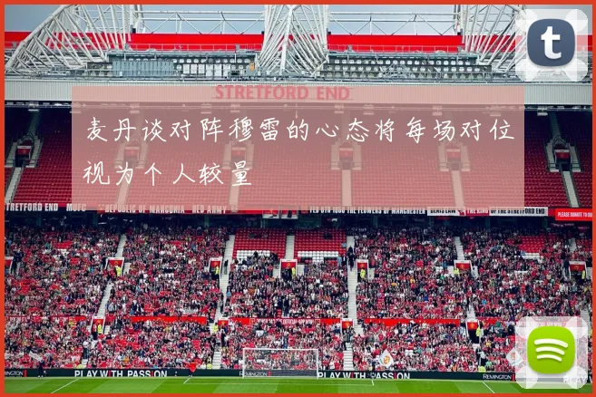 麦丹谈对阵穆雷的心态将每场对位视为个人较量