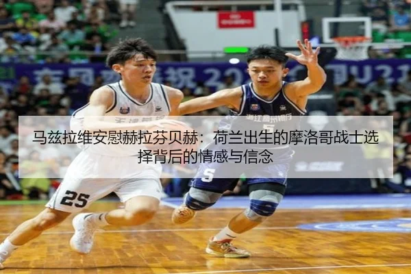 马兹拉维安慰赫拉芬贝赫：荷兰出生的摩洛哥战士选择背后的情感与信念